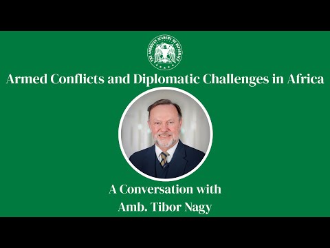Armed Conflicts and Diplomatic Challenges in Africa with Ambassador Tibor Nagy