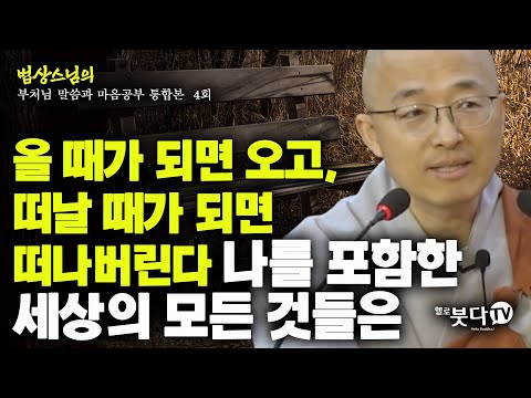 올 때가 되면 오고, 떠날 때가 되면 떠나버린다 나를 포함한 세상의 모든 것들은 | 법상스님의 부처님과 말씀과 마음공부 통합본 4회