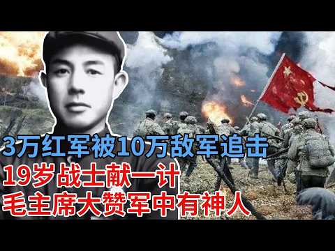 3万红军被10万敌军追击，19岁战士献一计，毛主席大赞军中有神人