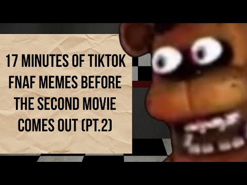17 minutes of TikTok FNAF memes ￼before the second movie comes out! (Pt.2)