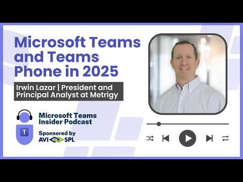 Microsoft Teams and Teams Phone in 2025 with Metrigy's Irwin Lazar