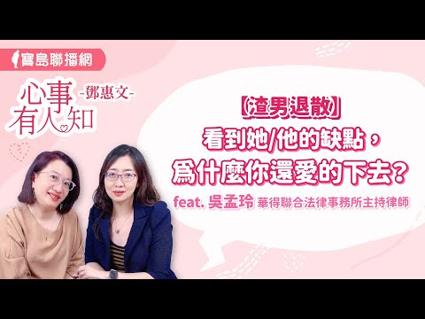【渣男退散】看到她/他的缺點，為什麼你還愛的下去？ - 鄧惠文 專訪  吳孟玲 華得聯合法律事務所的主持律師 -【心事有人知】20240523