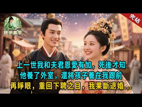 上一世我和夫君恩爱有加，死后才知他养了外室，还将孩子养在我跟前。再睁眼，重回下聘之目，我果断退婚.....