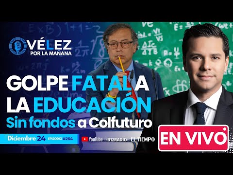 ENVIVO GOLPE A LA EDUCACIÓN Gobierno #Petro deja sin fondos a Colfuturo #VelezPorLaManana