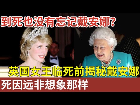到死也没有忘记戴安娜？英国女王墓地曝光与儿媳有关？临死前一封信 揭开真实的戴安娜，死因远非想象那样【明星人物大揭秘】
