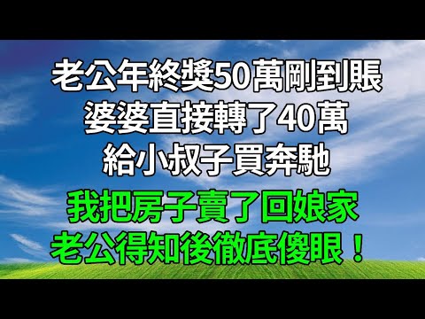 老公年終獎50萬剛到賬，婆婆直接轉了40萬，給小叔子買奔馳，我沒鬧，第二天就把房子賣了回娘家，老公得知後徹底傻眼！#生活經驗 #人生感悟 #故事分享 #為人處世 #打脸