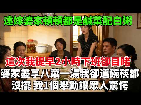 遠嫁婆家頓頓都是鹹菜配白粥,這次我提早2小時下班到家,卻目睹婆家五人盡享八菜壹湯,我的席位卻連碗筷都沒擺,我1個舉動讓眾人驚愕【風鈴故事集-獨家】#完結故事#情感故事#爽文#婆媳關系#家庭生活