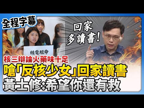 【全程字幕】核三辯論火藥味十足！扮黑臉嗆「6歲反核少女」吳亞昕回家讀書　 黃士修：希望你還有救 @ChinaTimes​