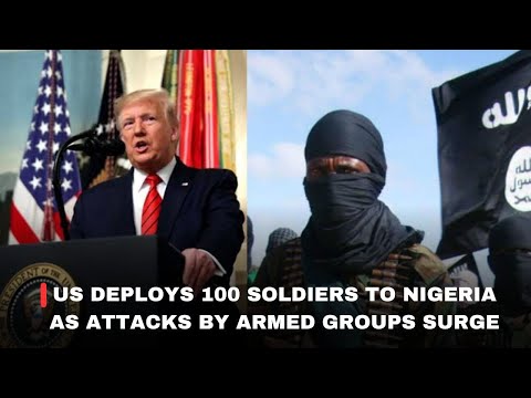 US DEPLOYS 100 SOLDIERS TO NIGERIA AS ATTACKS BY ARMED GROUPS SURGE