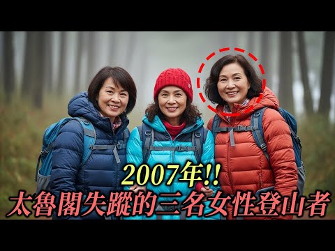 2007年!! 太魯閣失蹤的三名女性登山者，事件後曝光的「2小時空白」，兩名男子隱瞞的驚人真相