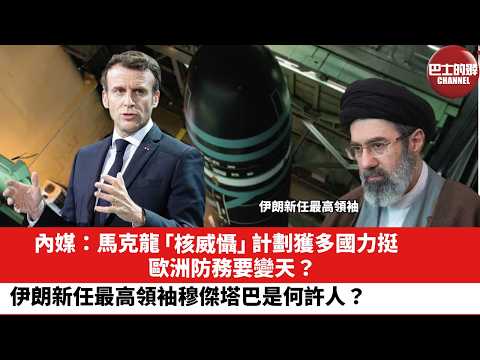 【晨早直播】內媒：馬克龍「核威懾」計劃獲多國力挺，歐洲防務要變天？伊朗新任最高領袖穆傑塔巴是何許人？26年3月10日