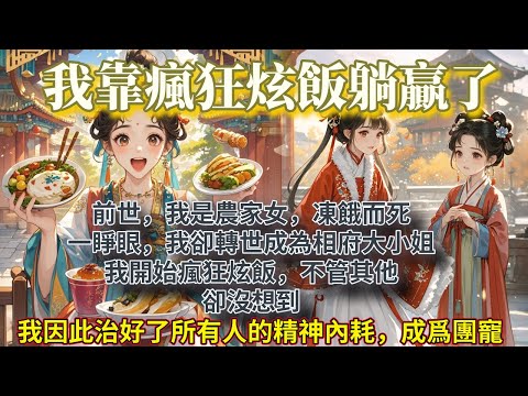 完結平淡治癒文：前世，我是農家女，凍餓而死。一睜眼，我卻轉世成為相府大小姐。我開始瘋狂炫飯，不管其他。沒想到，我因此治好了所有人的精神內耗，成爲團寵。