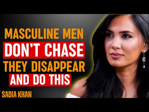 Masculine Men Don’t Chase. They Disappear  | SADIA KHAN | RELATIONSHIP COACH