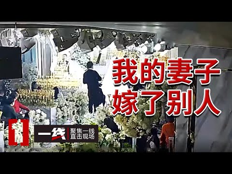 《一线》婚礼现场 1名男子突然出现说今天的新娘是他的妻子！20241030