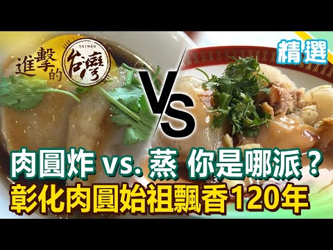肉圓「炸」vs.「蒸」 你是哪派？ 彰化肉圓始祖飄香120年《進擊的台灣 精選》
