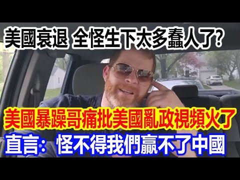 美國衰退，全怪生下太多蠢人了？美國暴躁哥痛批美國亂政視頻火了，直言：怪不得我們贏不了中國