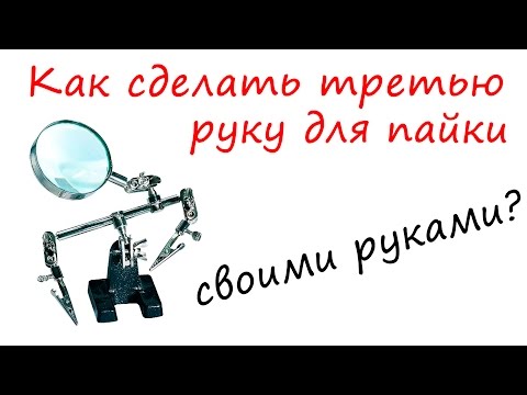 Как сделать третью руку для пайки своими руками/How to make a third hand soldering with own hands