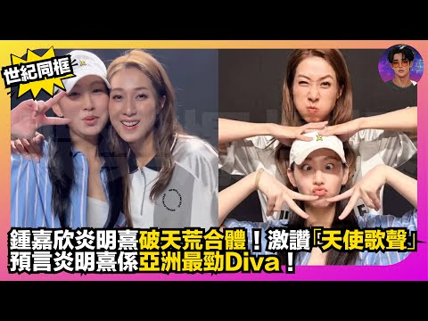 【世紀同框】鍾嘉欣炎明熹破天荒合體｜激讚「天使歌聲」｜預言炎明熹係亞洲最勁Diva｜娛樂爆爆爆