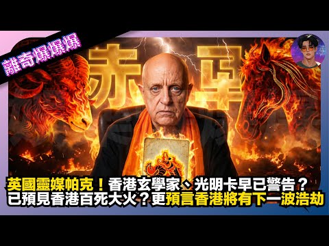 【離奇爆爆爆】英國靈媒帕克｜香港玄學家、光明卡早已警告？｜已預見香港百死大火？更預言香港將有下一波浩劫｜娛樂爆爆爆