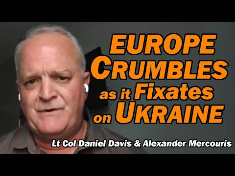 Europe Crumbles as it Fixates on Ukraine / Lt Col Daniel Davis & Alexander Mercouris