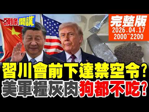 【#頭條開講】別給我搞事!中國下達習川會前禁空令?日紐來的意外?動機不純?美國水兵糧食危機!灰色肉塊魔法食物!｜20260417  完整版 @頭條開講HeadlinesTalk