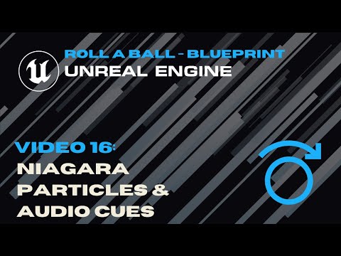 Video 16 - Niagara Particles & Audio Cues - Roll A Ball - Unreal Blueprint