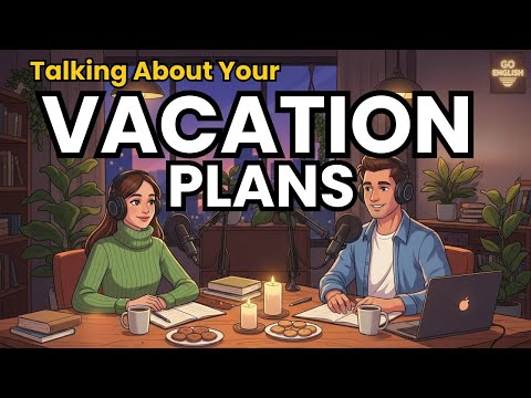 How to Talk About Vacation Plans in English | English Podcast for Speaking Fluency