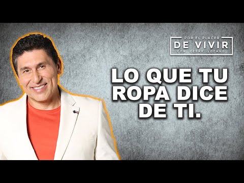 Lo que tu ropa refleja de ti  |Por el Placer de Vivir con César Lozano