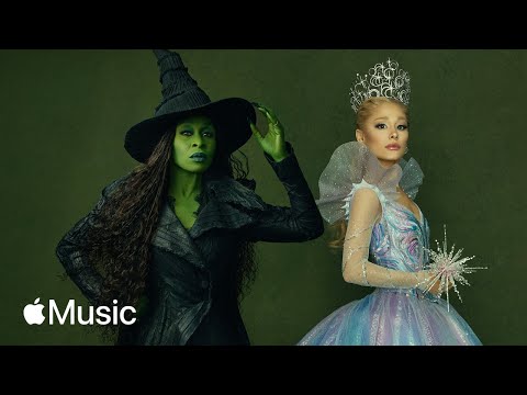 Wicked: For Good: Ariana Grande and Cynthia Erivo Discuss the Movie and Soundtrack | Apple Music