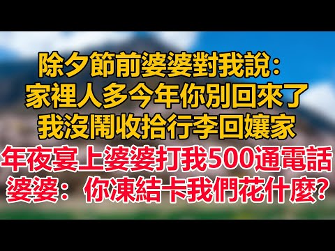 除夕節前婆婆對我說：家裡人多今年你別回來了，我沒鬧收拾行李回孃家，年夜宴上婆婆打我500通電話，婆婆：你凍結卡我們花什麼？