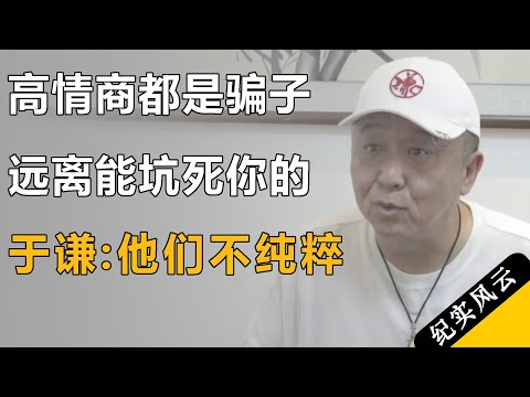 情商高的人都是骗子，远离这几种能坑死你的人，于谦:他们太不纯粹！#许知远 #纪实风云 #纪录片 #于谦