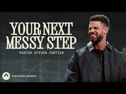 Your Next Messy Step | Pastor Steven Furtick | Elevation Church
