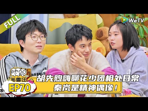 【毛雪汪】 第70期：胡先煦嗨聊花少团相处日常有辛芷蕾在特别安心，聊迪丽热巴性格像东北人！毛不易叫胡先煦胡哥！|《毛雪汪》#综艺 #毛雪汪 #李雪琴 #毛不易