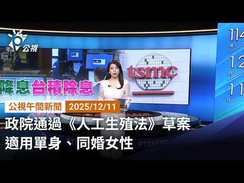 20251211 公視午間新聞 （無網路版權內容除外）完整版｜政院通過《人工生殖法》草案 適用單身、同婚女性
