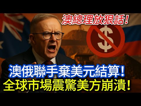 想護美元霸權？澳總理 “非美元不售礦”！俄 290 億噸鐵礦帶人民幣結算入局，澳洲臉腫了