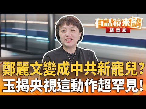 #鄭麗文變成#中共新寵兒？玉揭#央視這動作超罕見！｜邱明玉 張益贍｜陳園淳｜【#有話鏡來講】20251102