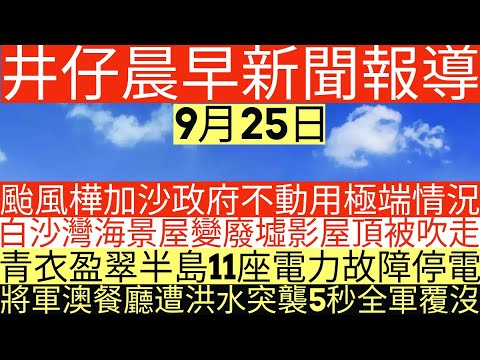 晨早新聞|颱風樺加沙政府不動用極端情況|白沙灣海景屋變廢墟影屋頂被吹走|青衣盈翠半島11座電力故障停電|將軍澳餐廳遭洪水突襲5秒全軍覆沒|井仔新聞報寸|9月25日