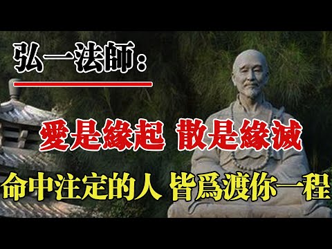 弘一法師：情劫之難，是人生最大的劫難。愛是緣起，散是緣滅，命中註定讓你經歷情劫的人，就是今生渡你的人。