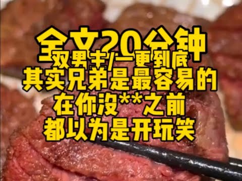 #双男主     其实兄弟是最容易的，在你没进去之前，他都以为是开玩笑                                     #一口气看完#完结文#男男