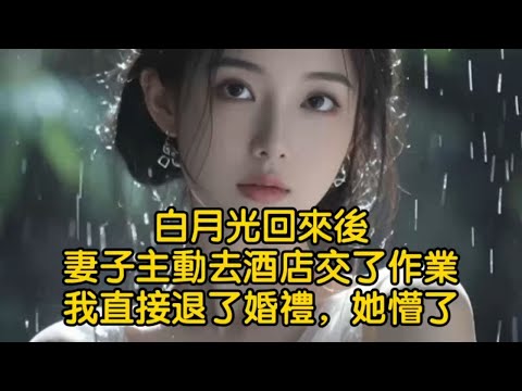白月光回來後，妻子主動去酒店交了作業，我直接退了婚禮，她懵了