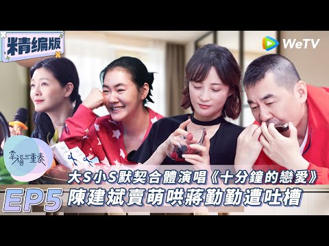 【幸福三重奏】精編版 EP5 | 陈建斌卖萌哄蒋勤勤反差超大,大小S合體演唱出道曲《十分鐘的戀愛》 | WeTV綜藝經典