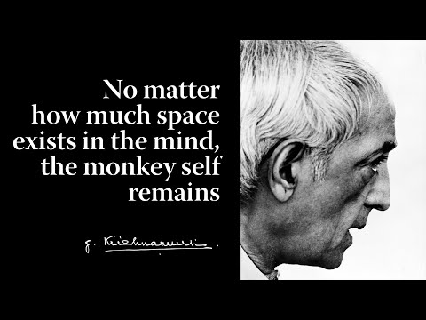 No matter how much space exists in the mind, the monkey self remains | Krishnamurti