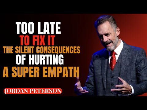 TOO LATE TO FIX IT : THE SILENT CONSEQUENCES OF HURTING A SUPER EMPATH || JORDANPETERSON SPEECH