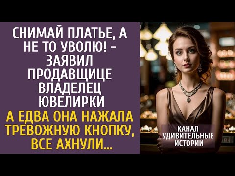 Снимай платье, а то уволю!   заявил продавщице владелец ювелирки… А едва она нажала тревожную кн