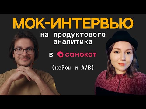 Мок интервью на продуктового аналитика в Самокат (кейсы и А/В)