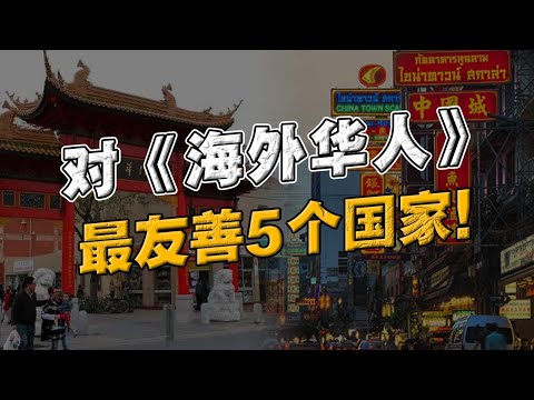 对华人最友善国家 TOP5！90%的人都猜错！6000万海外华人，如今过得怎么样？
