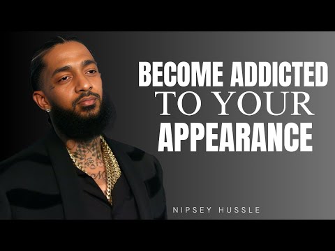 BECOME ADDICTED TO YOUR APPEARANCE | SELF-RESPECT, DISCIPLINE & ENERGY SPEECH NIPSEY HUSSLE