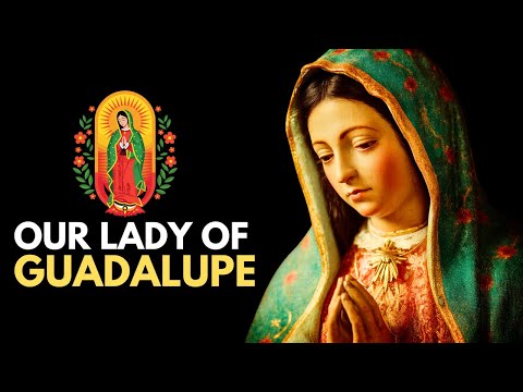 December 12 - The Amazing Story of Our Lady of Guadalupe: Patroness of Latin America