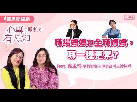 職場媽媽和全職媽媽，哪一種更累？  - 鄧惠文 專訪   吳孟玲 華得聯合法律事務所的主持律師  【心事有人知】20240514