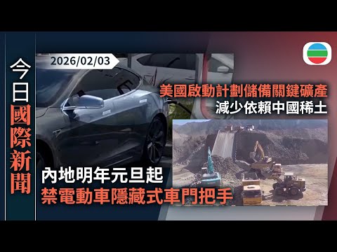 今日國際新聞重點：內地明年元旦起禁電動車隱藏式車門把手　為全球首個車門把手強制標準｜美國啟動計劃儲備關鍵礦產　減少依賴中國稀土｜無綫新聞｜TVB News｜2026/02/03